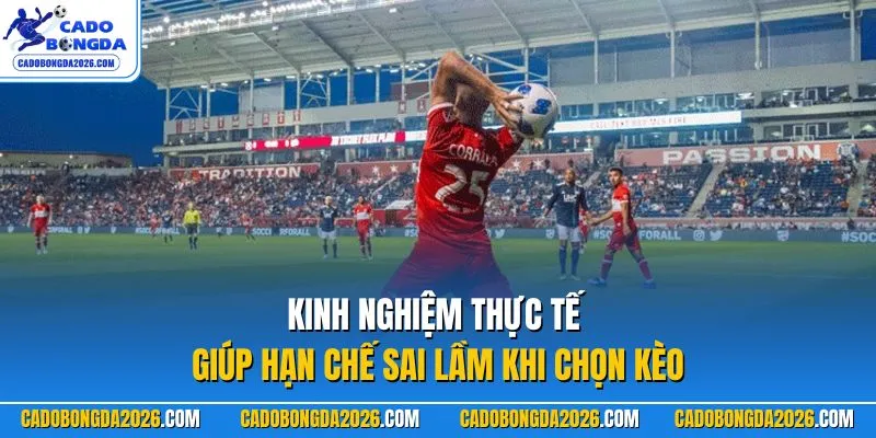 Kinh nghiệm thực tế giúp hạn chế sai lầm khi chọn kèo