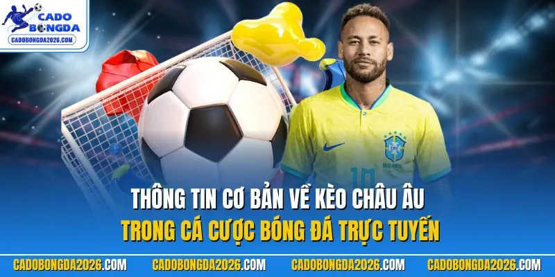 Thông tin cơ bản về kèo châu Âu trong cá cược bóng đá trực tuyến